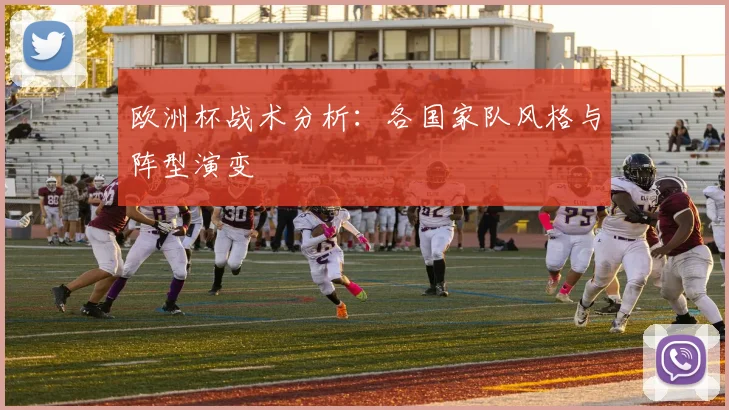 欧洲杯战术分析:各国家队风格与阵型演变