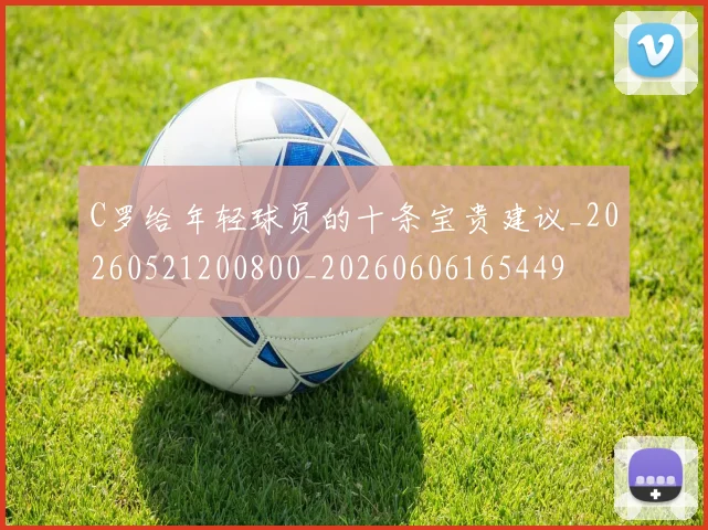 C罗给年轻球员的十条宝贵建议_20260521200800_20260606165449