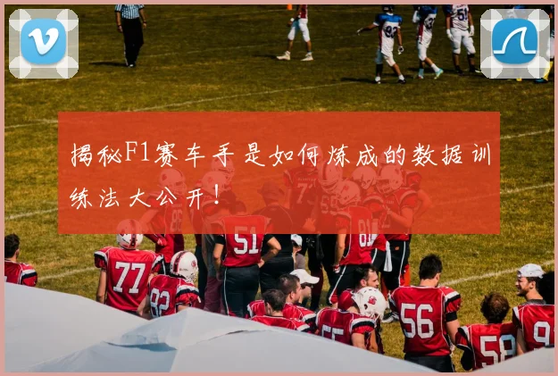 揭秘F1赛车手是如何炼成的数据训练法大公开！