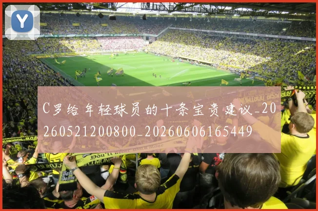 C罗给年轻球员的十条宝贵建议_20260521200800_20260606165449